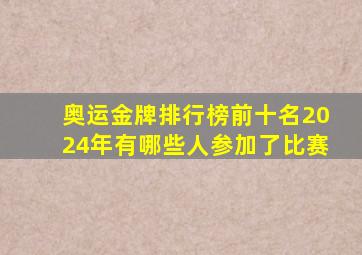 奥运金牌排行榜前十名2024年有哪些人参加了比赛