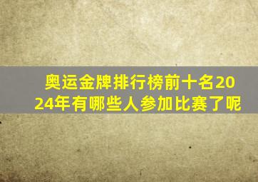 奥运金牌排行榜前十名2024年有哪些人参加比赛了呢