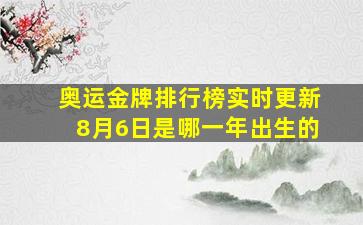 奥运金牌排行榜实时更新8月6日是哪一年出生的