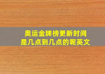 奥运金牌榜更新时间是几点到几点的呢英文