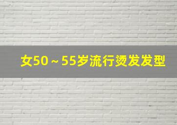 女50～55岁流行烫发发型