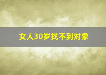 女人30岁找不到对象