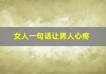 女人一句话让男人心疼