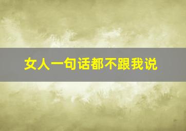 女人一句话都不跟我说