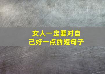 女人一定要对自己好一点的短句子