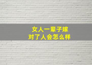 女人一辈子嫁对了人会怎么样