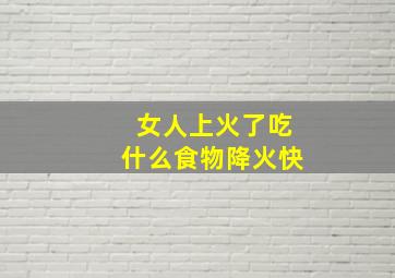 女人上火了吃什么食物降火快