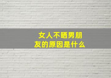 女人不晒男朋友的原因是什么