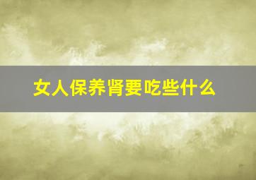 女人保养肾要吃些什么