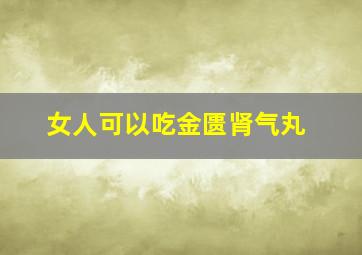 女人可以吃金匮肾气丸