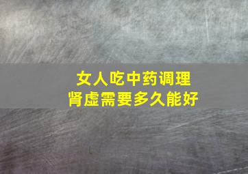 女人吃中药调理肾虚需要多久能好