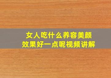 女人吃什么养容美颜效果好一点呢视频讲解