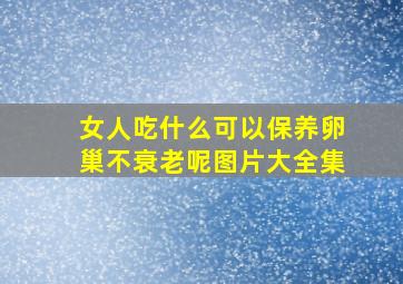 女人吃什么可以保养卵巢不衰老呢图片大全集