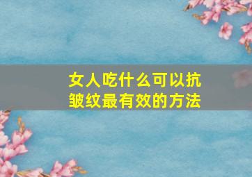 女人吃什么可以抗皱纹最有效的方法