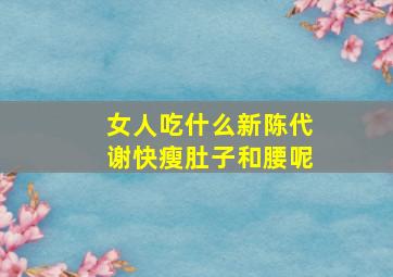 女人吃什么新陈代谢快瘦肚子和腰呢