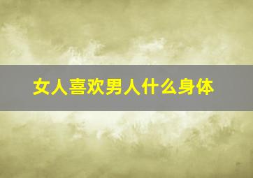 女人喜欢男人什么身体