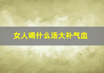 女人喝什么汤大补气血