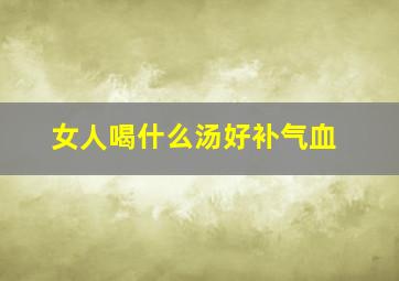 女人喝什么汤好补气血