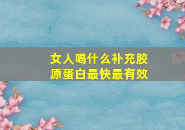 女人喝什么补充胶原蛋白最快最有效