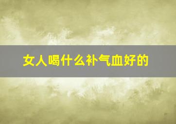 女人喝什么补气血好的