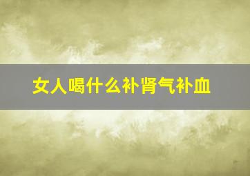 女人喝什么补肾气补血