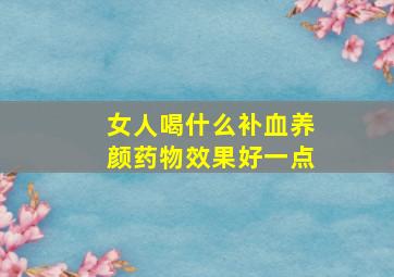 女人喝什么补血养颜药物效果好一点