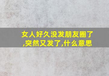 女人好久没发朋友圈了,突然又发了,什么意思