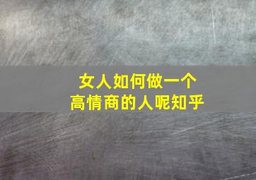 女人如何做一个高情商的人呢知乎