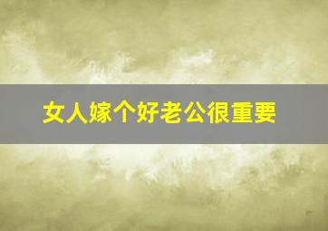 女人嫁个好老公很重要