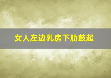 女人左边乳房下肋鼓起