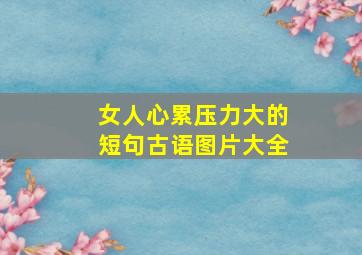 女人心累压力大的短句古语图片大全