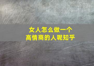 女人怎么做一个高情商的人呢知乎