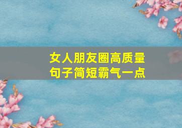 女人朋友圈高质量句子简短霸气一点