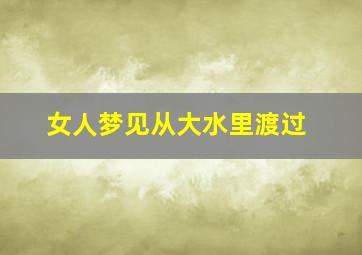 女人梦见从大水里渡过