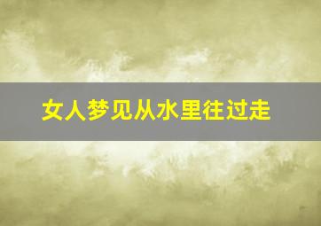 女人梦见从水里往过走