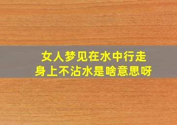 女人梦见在水中行走身上不沾水是啥意思呀