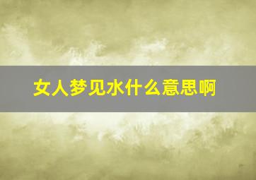 女人梦见水什么意思啊