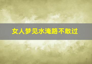 女人梦见水淹路不敢过