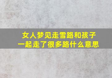 女人梦见走雪路和孩子一起走了很多路什么意思