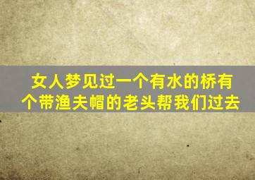 女人梦见过一个有水的桥有个带渔夫帽的老头帮我们过去