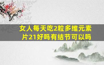 女人每天吃2粒多维元素片21好吗有结节可以吗