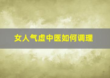 女人气虚中医如何调理