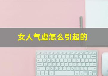 女人气虚怎么引起的