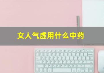 女人气虚用什么中药