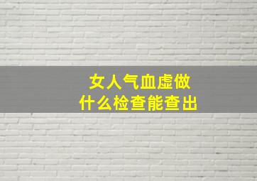 女人气血虚做什么检查能查出