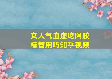 女人气血虚吃阿胶糕管用吗知乎视频