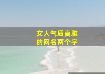 女人气质高雅的网名两个字