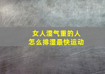 女人湿气重的人怎么排湿最快运动