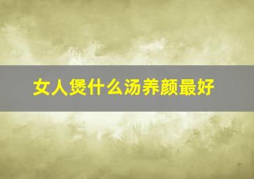 女人煲什么汤养颜最好