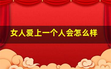 女人爱上一个人会怎么样